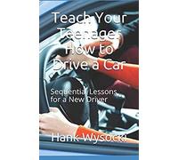 Teach Your Teenager How To Drive A Car: Sequential Lessons For A New Driver (Learn To Drive)