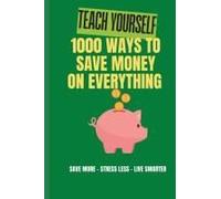 Teach Yourself: 1000 Ways To Save Money On Everything