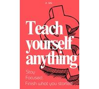 Teach Yourself Anything: How to Learn Any Skill, Master New Habits, and Unlock Your Brain’s Full Potential