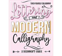 Teach Yourself Calligraphy : Lettering And Modern Calligraphy: A Beginner's Guide: Lettering And Design Plus 3d Practice And Simple Design Practice To Create Easy And Beautiful Mix And Match Projects.