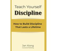 Teach Yourself Discipline: How to Build Discipline That Lasts a Lifetime
