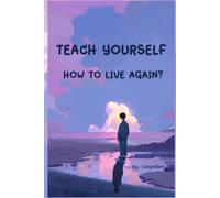 Teach yourself, How to live again: Step-by-Step Strategies for Emotional Recovery and Creating a Meaningful Life