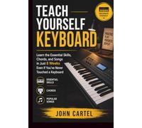 TEACH YOURSELF KEYBOARD: Learn the Essential Skills, Chords, and Songs in Just 8 Weeks Even If You've Never Touched a Keyboard