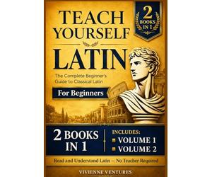 TEACH YOURSELF LATIN - 2 BOOKS IN 1: The Complete Beginner's Guide to Classical Latin - Self-Study, Homeschool & Adult Learners | From Absolute Zero to Reading Real Latin Texts, No Teacher Required