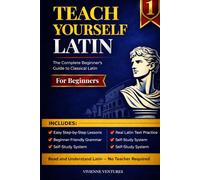 Teach Yourself Latin: The Complete Beginner's Guide to Classical Latin - Self-Study, Homeschool & Adult Learners | From Absolute Zero to Reading Real Latin Texts, No Teacher Required