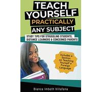 Teach Yourself Practically Any Subject: Study Tips For Struggling Students, Distance Learners & Concerned Parents