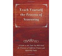 Teach Yourself The Process Of Veneering - A Guide To The Tools You Will Need, The Processes Of Different Veneers And Repairing Faults