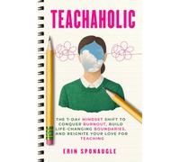 Teachaholic: The 7-Day MindSET Shift to Conquer Burnout, Build Life-Changing Boundaries, and Reignite Your Love for Teaching