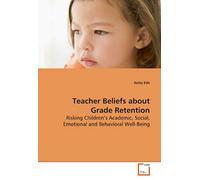Teacher Beliefs About Grade Retention: Risking Childrens Academic, Social, Emotional And Behavioral Well-Being