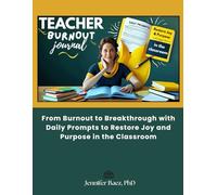 Teacher Burnout Journal: From Burnout to Breakthrough with Daily Prompts to Restore Joy and Purpose in the Classroom