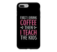 Teacher First I Drink Coffee Then I Teach The Kids School Coque pour iPhone 7 Plus/8 Plus