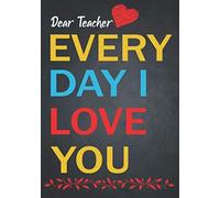 Teacher Gift: Dear Teachers Every Day I Love You Journal Or Planner For Teacher Gift: Great For Teacher Appreciation/Thank Yo/Year End Gift (Inspirational Notebooks For Teachers)