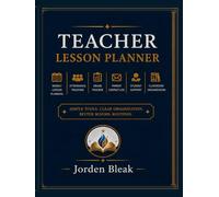 Teacher Lesson Planner: A Complete Classroom Organization System for Weekly Lesson Planning, Attendance Tracking, Grade Records, Parent Communication, Student Support, and Better School Routines