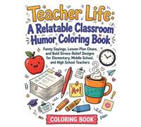 Teacher Life: A Relatable Classroom Humor Coloring Book Subtitle: Funny Sayings, Lesson Plan Chaos, and Bold Stress-Relief Designs for Elementary, Middle School, and High School Teachers