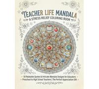 Teacher Life Mandala - A Stress Relief Coloring Book: 50 Relatable Quotes and Intricate Mandala Designs for Educators, Preschool to High School Teachers | The Perfect Appreciation Gift for Teachers