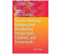 Teacher Noticing: Bridging And Broadening Perspectives, Contexts, And Frameworks