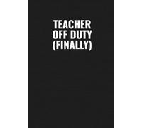 Teacher Off Duty (Finally): A Funny End-of-Term Notebook for Teachers Who’ve Survived Another Year