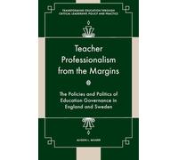 Teacher Professionalism from the Margins: The Policies and Politics of Education Governance in England and Sweden