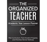 Teacher’s Planner: The Organized Educator’s Guide to Lesson Planning & Classroom Success