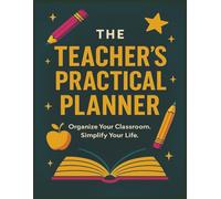 Teacher’s Practical Planner: The Ultimate Teacher Organizer with Monthly Calendars, Weekly Lesson Planners and Classroom Trackers to Simplify Your School Year
