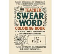 Teacher Swear Word Coloring Book: A Funny and Stress-Relieving Adult Coloring Book with Hilarious Teacher Life Quotes & Sweary Humor
