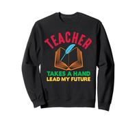 Teacher Take A Hand Lead My Future School Teachers Sweatshirt