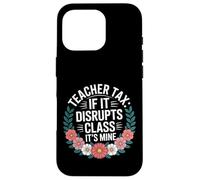 Teacher Tax If It Disrupts Class It's Mine - Coque pour iPhone 16 Pro