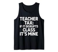 Teacher Tax If It Disrupts Class It's Mine - Débardeur