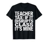 Teacher Tax If It Disrupts Class It's Mine - T-Shirt