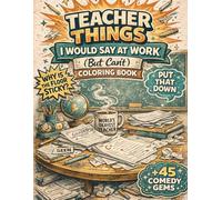 Teacher Things I Would Say At Work But Can't: An Adult Coloring Book Funny Style Humor with 45+ Teaching Environment Quotes | Sarcastic Gifts Teachers Actually Want | Teacher Appreciation Gifts Idea