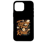 Teacher Tired is Real Funny School Educator Life Coque pour iPhone 16 Pro Max