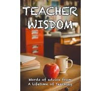 Teacher Wisdom: Words of Advice from a Lifetime of Teaching