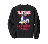 Teachers are The of The Educational System School Teacher Sweatshirt