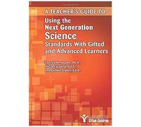 Teacher's Guide To Using The Next Generation Science Standards With Gifted And Advanced Learners