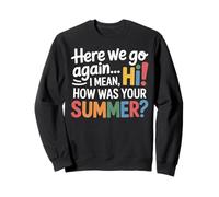 Teachers Here We Go Again I Mean Hi How Was Your Summer Sweatshirt