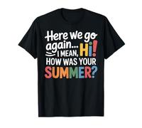 Teachers Here We Go Again I Mean Hi How Was Your Summer T-Shirt
