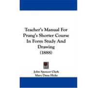 Teacher's Manual for Prang's Shorter Course in Form Study and Drawing (1888) Clark, John Spencer, Hicks, Mary Dana, Perry, Walter Scott (Auteur)