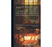 Teacher's Manual, Pt. 1-6, For The Prang Elementary Course In Art Instruction, Books 1[-12] Third[-Eighth] Year