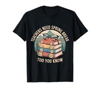Teachers Need Spring Break Too You Know Vacances |- T-Shirt
