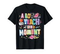 Teaching A Lot to Teach At The Moment School Teacher Women T-Shirt