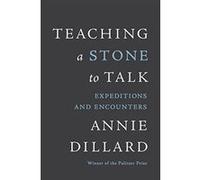 Teaching a Stone to Talk: Expeditions and Encounters Dillard, Annie (Auteur)