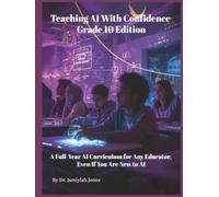Teaching AI With Confidence Grade 10 Edition: A Full-Year AI Curriculum for Any Educator Even If You Are New to AI