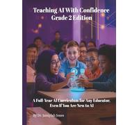 Teaching AI With Confidence Grade 2 Edition: A Full-Year AI Curriculum for Any Educator Even If You Are New to AI
