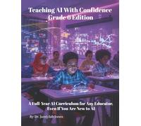 Teaching AI With Confidence Grade 6 Edition: A Full-Year AI Curriculum for Any Educator Even If You Are New to AI