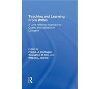 Teaching and Learning from Within by Edited by Fred A J Korthagen Edited by Younghee M Kim Edited by William L Greene Hardcover Book Edited by Fred A J Korthagen Edited by Younghee M Kim Edited by Wil