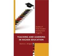 Teaching and Learning in Higher Education Studies of Three Student Development Programs by Beatrice L Bridglall & Contributions by Freeman A Hrabowski & Beatrice L Bridglall Contributions by Freeman A
