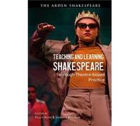 Teaching and Learning Shakespeare through Theatrebased Practice Teaching and Learning Shakespeare through Theatrebased Practice (Auteur)