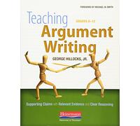 Teaching Argument Writing, Grades 6-12: Supporting Claims With Relevant Evidence and Clear Reasoning