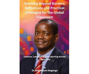 Teaching Beyond Borders: Reflections and Practical Strategies for the Global Classroom: Lessons, Leadership, and Learning Across Continents