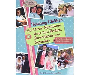 Teaching Children with Down Syndrome about Their Bodies, Boundaries, and Sexuality: A Guide for Parents and Professionals